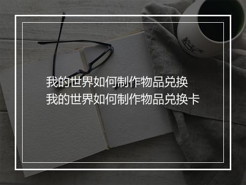 我的世界如何制作物品兑换　我的世界如何制作物品兑换卡