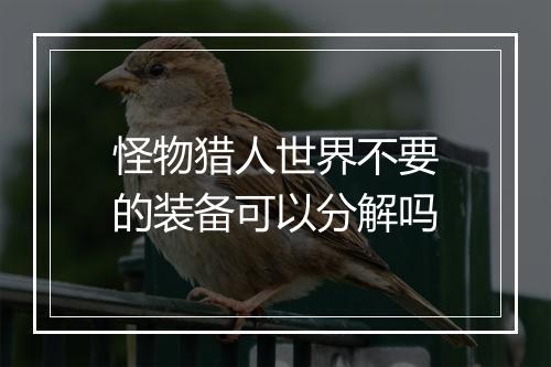 怪物猎人世界不要的装备可以分解吗
